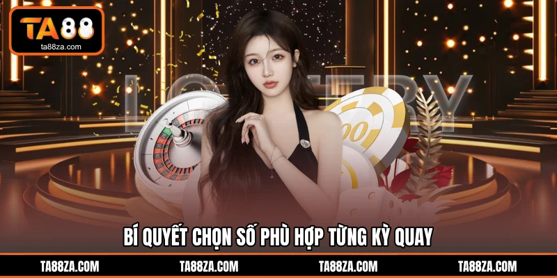 Bí quyết chọn số phù hợp từng kỳ quay