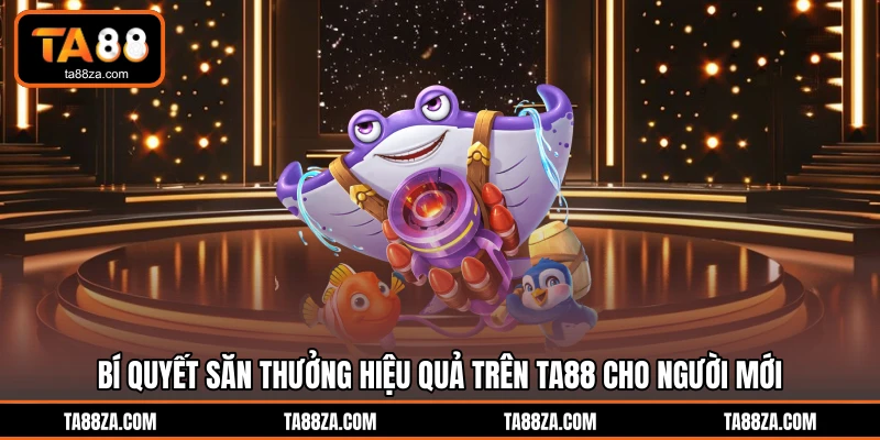 Bí quyết săn thưởng hiệu quả trên TA88 cho người mới