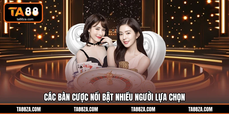 Các bàn cược nổi bật nhiều người lựa chọn