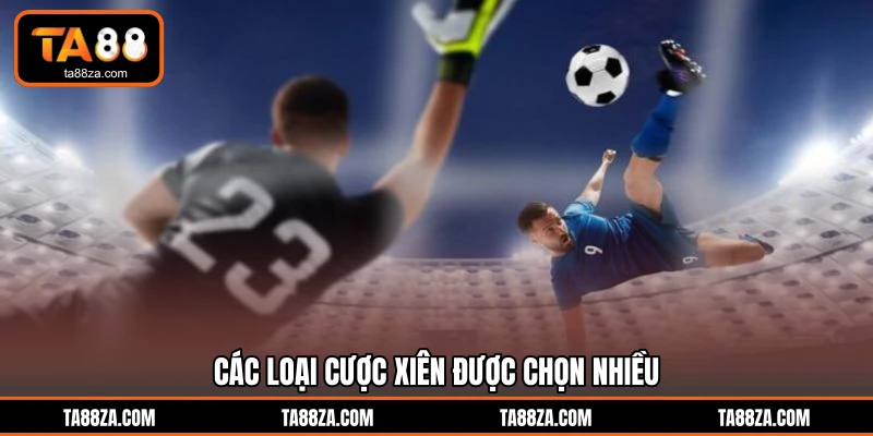 Các loại cược xiên được chọn nhiều