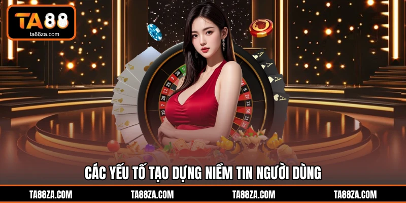 Các yếu tố tạo dựng niềm tin người dùng