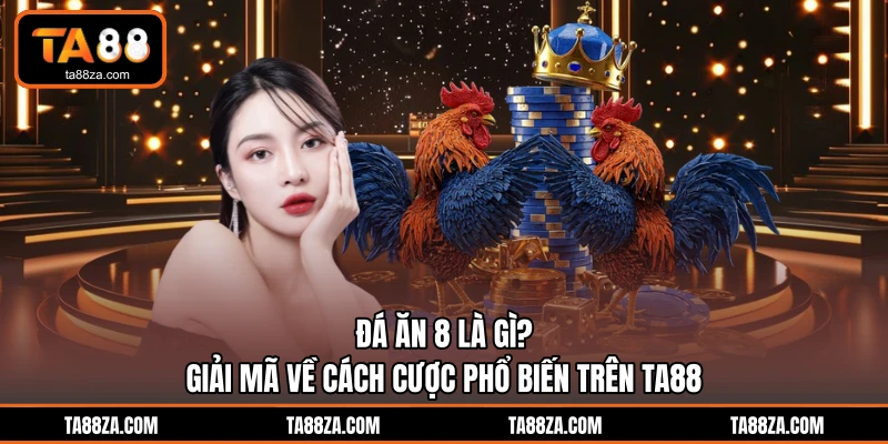Đá Ăn 8 Là Gì? Giải Mã Về Cách Cược Phổ Biến Trên TA88