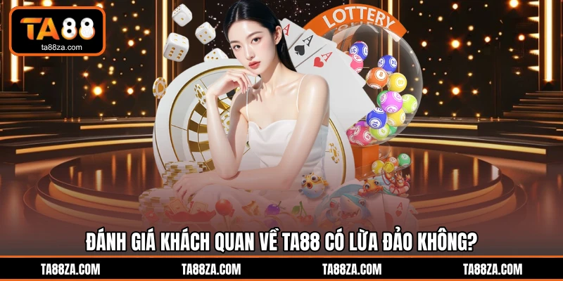 Đánh giá khách quan về TA88 có lừa đảo không?