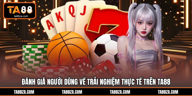 Đánh giá người dùng về trải nghiệm thực tế trên TA88
