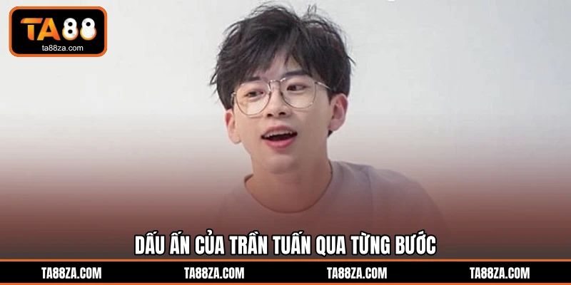 Dấu ấn của Trần Tuấn qua từng bước