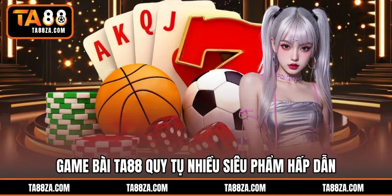 Game bài TA88 quy tụ nhiều siêu phẩm hấp dẫn