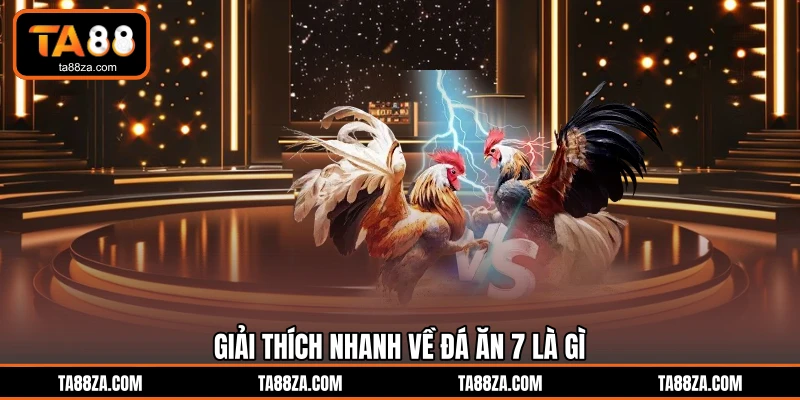 Giải thích nhanh về đá ăn 7 là gì