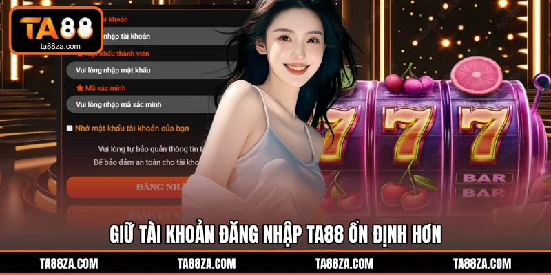 Giữ tài khoản đăng nhập TA88 ổn định hơn
