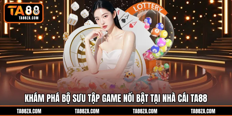 Khám phá bộ sưu tập game nổi bật tại nhà cái TA88