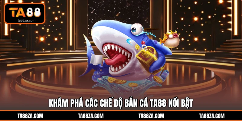 Khám phá các chế độ bắn cá TA88 nổi bật