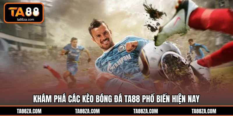Khám phá các kèo bóng đá TA88 phổ biến hiện nay