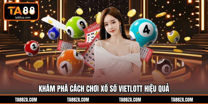 Khám phá cách chơi xổ số Vietlott hiệu quả