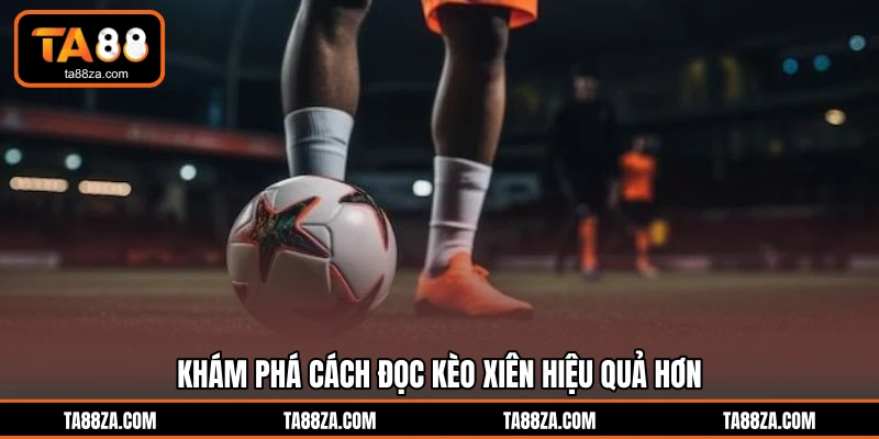 Khám phá cách đọc kèo xiên hiệu quả hơn