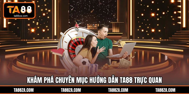 Khám phá chuyên mục hướng dẫn TA88 trực quan