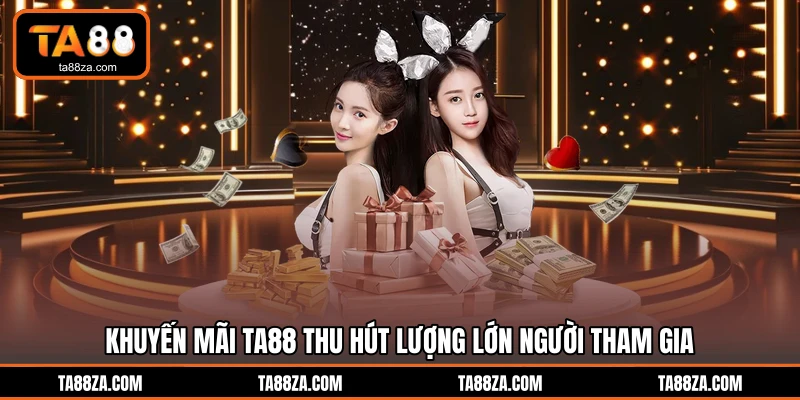 Khuyến mãi TA88 thu hút lượng lớn người tham gia