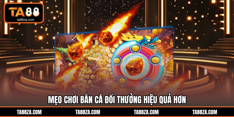 Mẹo chơi bắn cá đổi thưởng hiệu quả hơn