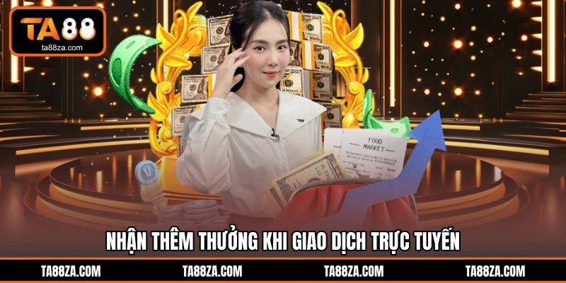 Nhận thêm thưởng khi giao dịch trực tuyến