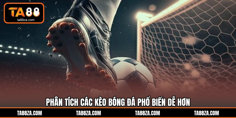 Phân tích các kèo bóng đá phổ biến dễ hơn