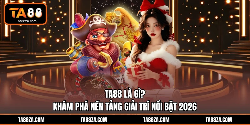 TA88 Là Gì? Khám Phá Nền Tảng Giải Trí Nổi Bật 2026