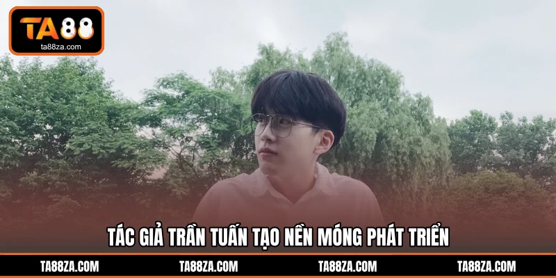 Tác giả Trần Tuấn tạo nền móng phát triển