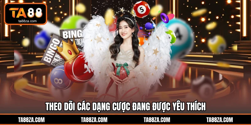 Theo dõi các dạng cược đang được yêu thích