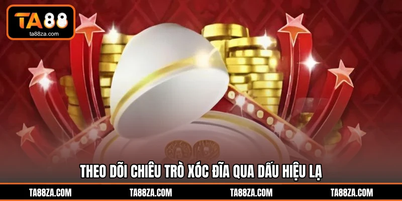 Theo dõi chiêu trò xóc đĩa qua dấu hiệu lạ