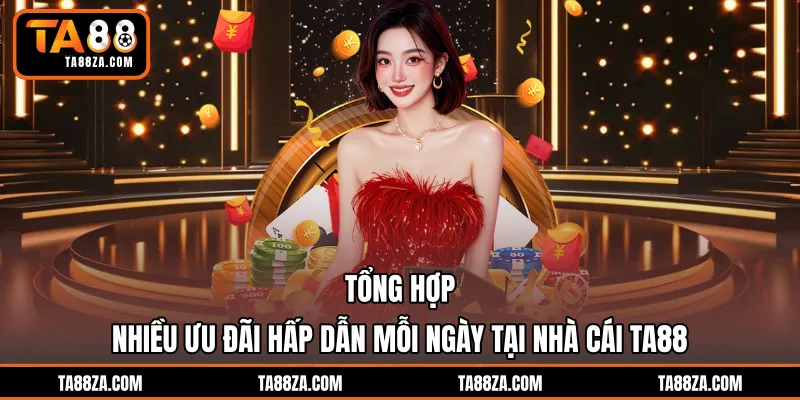 Tổng hợp nhiều ưu đãi hấp dẫn mỗi ngày tại nhà cái TA88