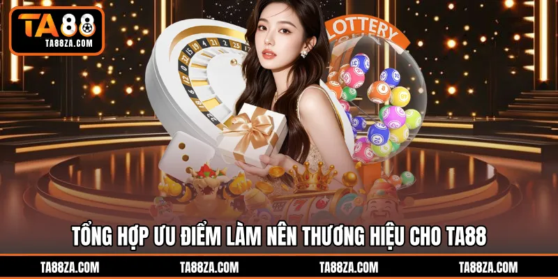 Tổng hợp ưu điểm làm nên thương hiệu cho TA88