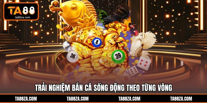 Trải nghiệm bắn cá sống động theo từng vòng