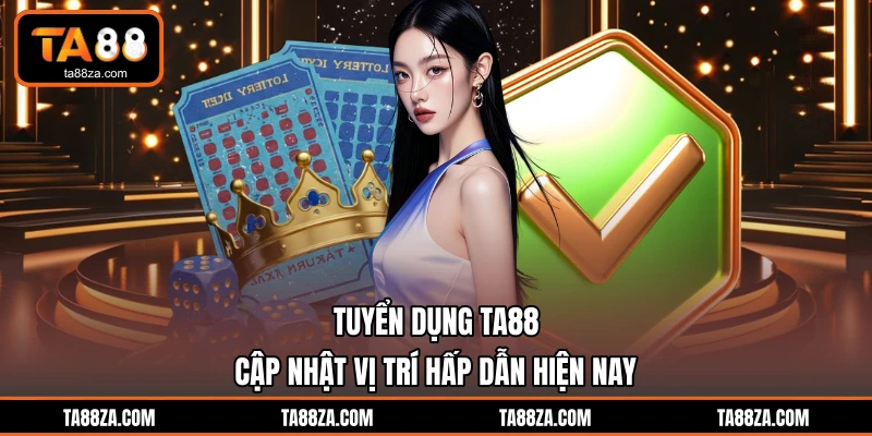 Tuyển Dụng TA88 - Cập Nhật Vị Trí Hấp Dẫn Hiện Nay